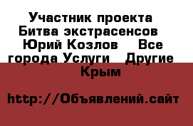 Участник проекта “Битва экстрасенсов“- Юрий Козлов. - Все города Услуги » Другие   . Крым